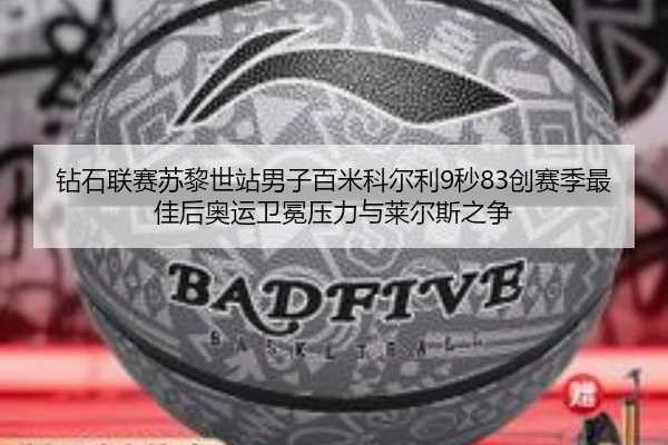 钻石联赛苏黎世站男子百米科尔利9秒83创赛季最佳后奥运卫冕压力与莱尔斯之争